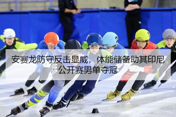 安赛龙防守反击显威，体能储备助其印尼公开赛男单夺冠