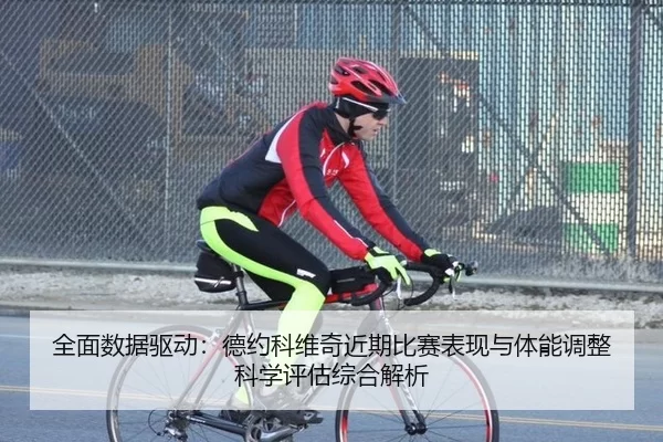 全面数据驱动：德约科维奇近期比赛表现与体能调整科学评估综合解析